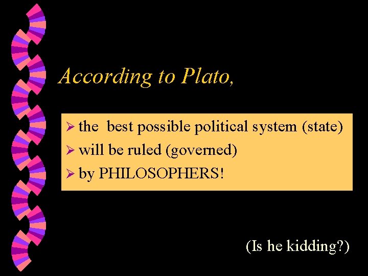 According to Plato, the best possible political system (state) will be ruled (governed) by