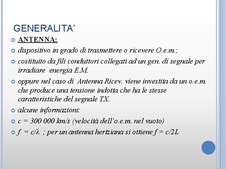 GENERALITA’ ANTENNA: dispositivo in grado di trasmettere o ricevere O. e. m. ; costituito