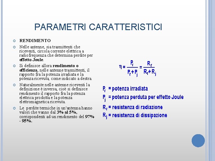 PARAMETRI CARATTERISTICI RENDIMENTO Nelle antenne, sia trasmittenti che riceventi, circola corrente elettrica a radiofrequenza