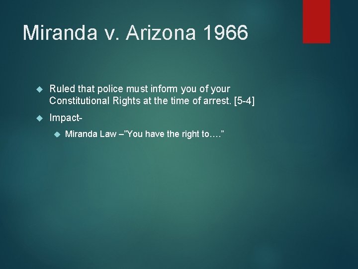 Miranda v. Arizona 1966 Ruled that police must inform you of your Constitutional Rights