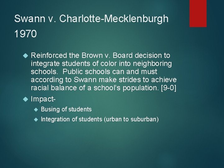 Swann v. Charlotte-Mecklenburgh 1970 Reinforced the Brown v. Board decision to integrate students of