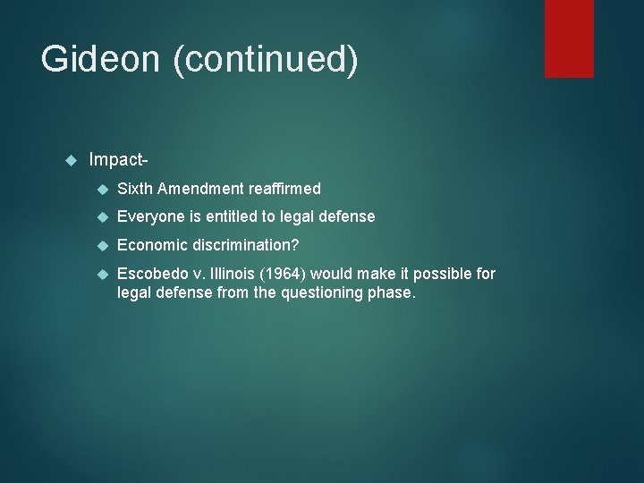 Gideon (continued) Impact Sixth Amendment reaffirmed Everyone is entitled to legal defense Economic discrimination?