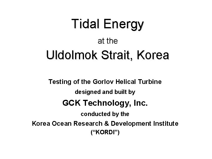 Tidal Energy at the Uldolmok Strait, Korea Testing of the Gorlov Helical Turbine designed