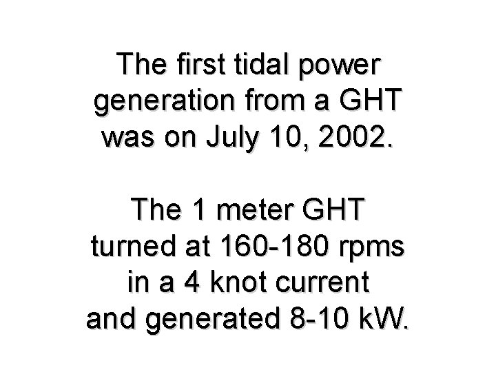 The first tidal power generation from a GHT was on July 10, 2002. The