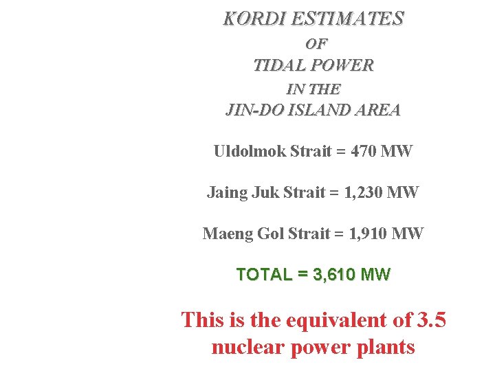 KORDI ESTIMATES OF TIDAL POWER IN THE JIN-DO ISLAND AREA Uldolmok Strait = 470