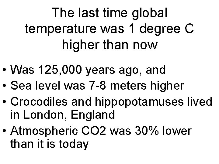 The last time global temperature was 1 degree C higher than now • Was