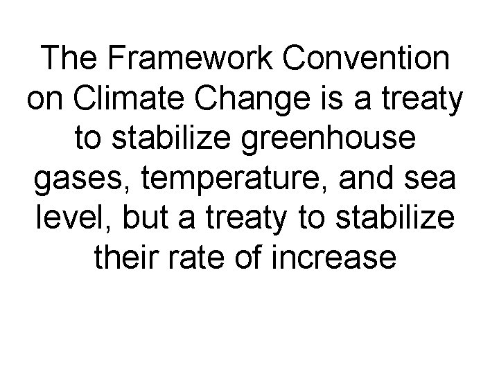 The Framework Convention on Climate Change is a treaty to stabilize greenhouse gases, temperature,