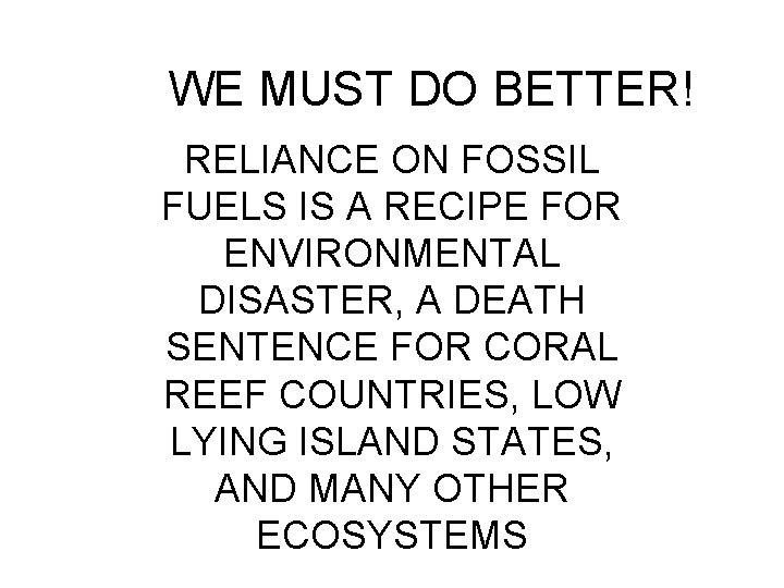WE MUST DO BETTER! RELIANCE ON FOSSIL FUELS IS A RECIPE FOR ENVIRONMENTAL DISASTER,