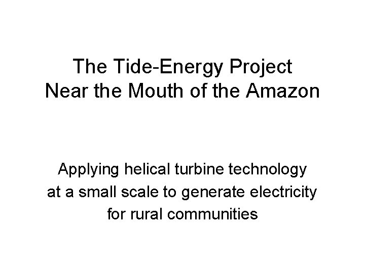 The Tide-Energy Project Near the Mouth of the Amazon Applying helical turbine technology at