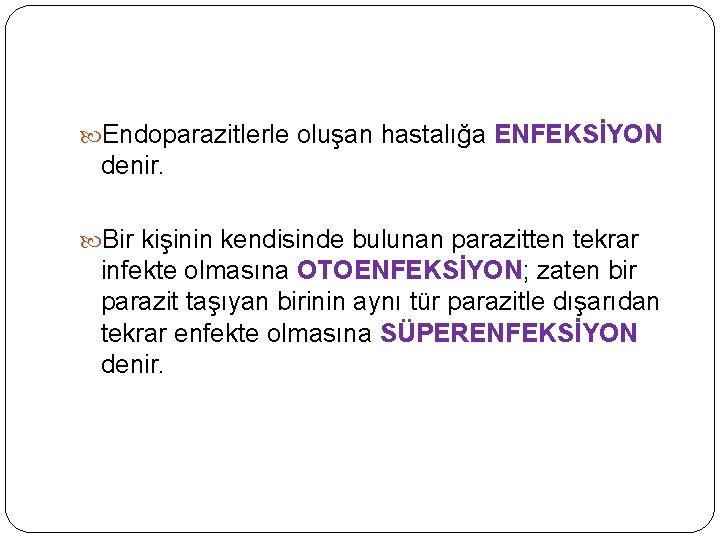  Endoparazitlerle oluşan hastalığa ENFEKSİYON denir. Bir kişinin kendisinde bulunan parazitten tekrar infekte olmasına