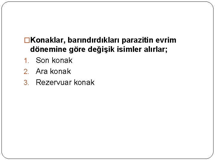 �Konaklar, barındırdıkları parazitin evrim dönemine göre değişik isimler alırlar; 1. Son konak 2. Ara