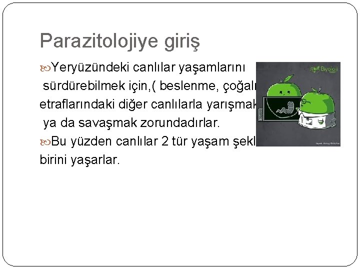 Parazitolojiye giriş Yeryüzündeki canlılar yaşamlarını sürdürebilmek için, ( beslenme, çoğalma v. b) etraflarındaki diğer