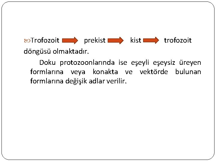  Trofozoit prekist trofozoit döngüsü olmaktadır. Doku protozoonlarında ise eşeyli eşeysiz üreyen formlarına veya