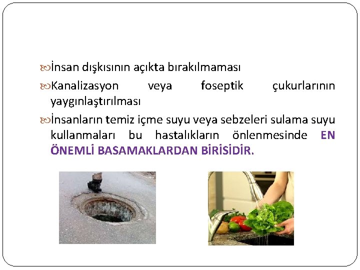  İnsan dışkısının açıkta bırakılmaması Kanalizasyon veya foseptik çukurlarının yaygınlaştırılması İnsanların temiz içme suyu