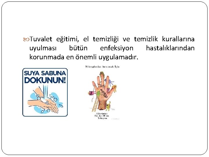 Tuvalet eğitimi, el temizliği ve temizlik kurallarına uyulması bütün enfeksiyon hastalıklarından korunmada en