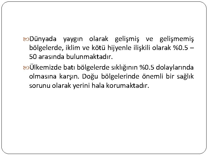  Dünyada yaygın olarak gelişmiş ve gelişmemiş bölgelerde, iklim ve kötü hijyenle ilişkili olarak
