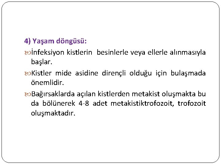 4) Yaşam döngüsü: İnfeksiyon kistlerin besinlerle veya ellerle alınmasıyla başlar. Kistler mide asidine dirençli