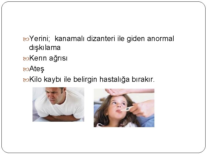  Yerini; kanamalı dizanteri ile giden anormal dışkılama Kerın ağrısı Ateş Kilo kaybı ile