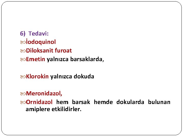 6) Tedavi: İodoquinol Diloksanit furoat Emetin yalnızca barsaklarda, Klorokin yalnızca dokuda Meronidazol, Ornidazol hem