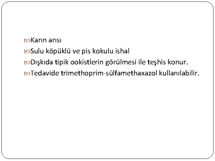  Karın arısı Sulu köpüklü ve pis kokulu ishal Dışkıda tipik ookistlerin görülmesi ile
