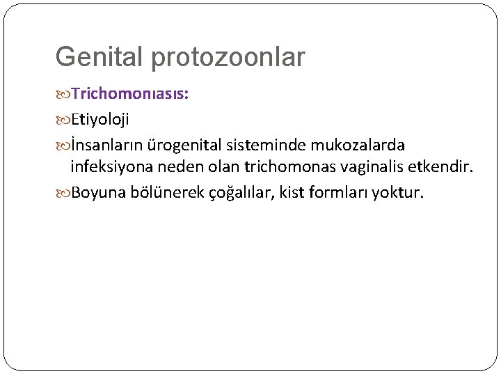 Genital protozoonlar Trichomonıasıs: Etiyoloji İnsanların ürogenital sisteminde mukozalarda infeksiyona neden olan trichomonas vaginalis etkendir.