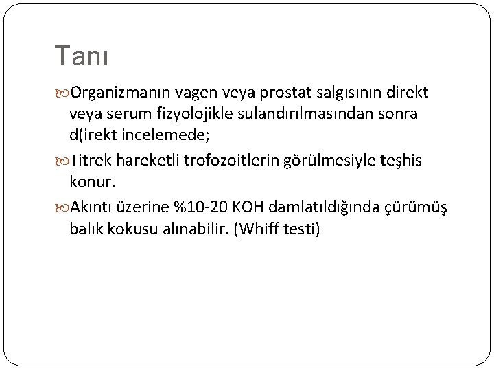 Tanı Organizmanın vagen veya prostat salgısının direkt veya serum fizyolojikle sulandırılmasından sonra d(irekt incelemede;