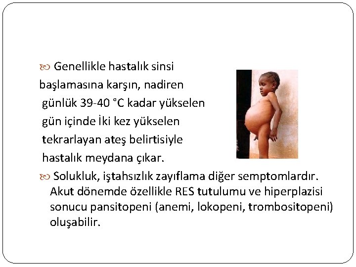  Genellikle hastalık sinsi başlamasına karşın, nadiren günlük 39 -40 °C kadar yükselen gün
