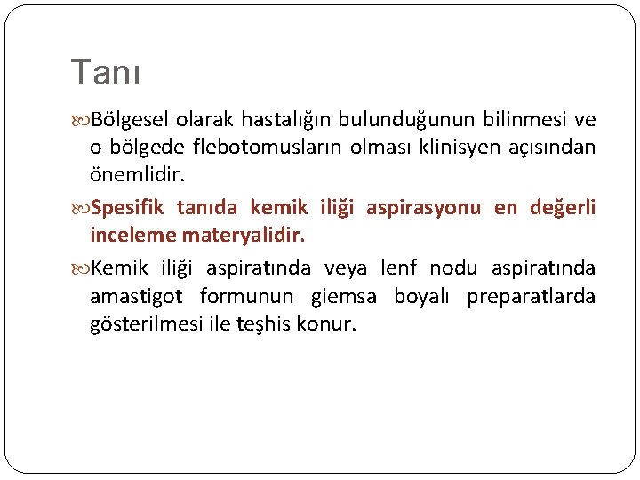 Tanı Bölgesel olarak hastalığın bulunduğunun bilinmesi ve o bölgede flebotomusların olması klinisyen açısından önemlidir.
