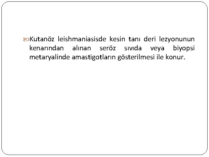  Kutanöz leishmaniasisde kesin tanı deri lezyonunun kenarından alınan seröz sıvıda veya biyopsi metaryalinde