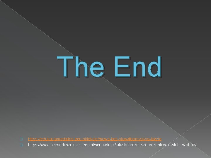 The End � � https: //edukacjamedialna. edu. pl/lekcje/mowa-bez-slow/#pomysl-na-lekcje https: //www. scenariuszelekcji. edu. pl/scenariusz/jak-skutecznie-zaprezentowac-siebie/zobacz 