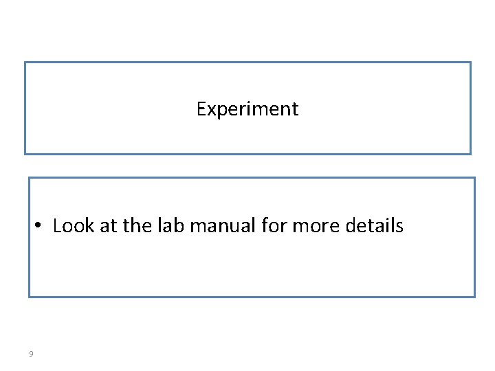 Experiment • Look at the lab manual for more details 9 