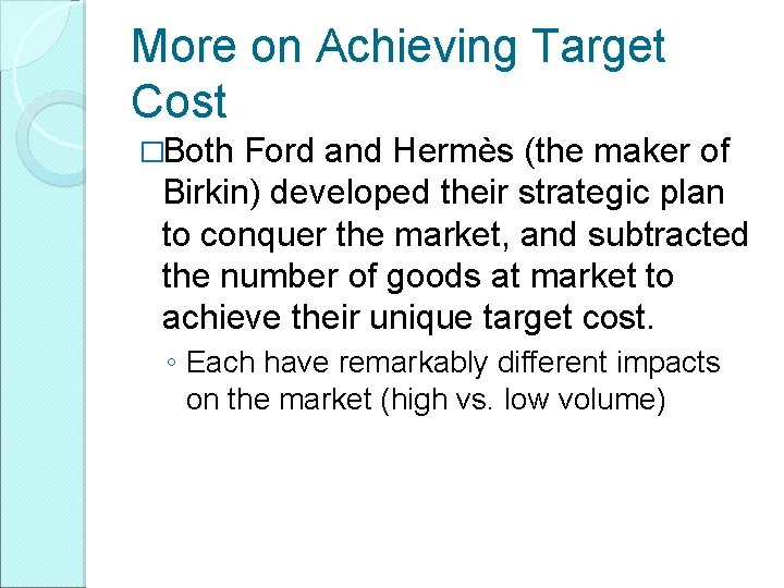 More on Achieving Target Cost �Both Ford and Hermès (the maker of Birkin) developed