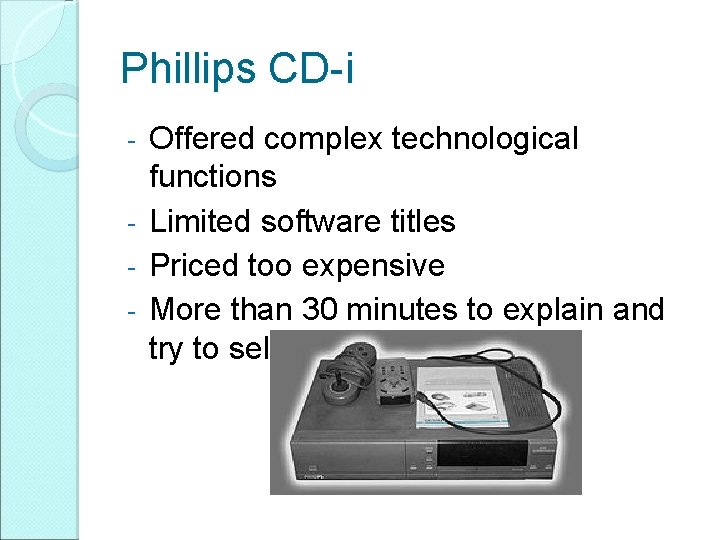 Phillips CD-i Offered complex technological functions - Limited software titles - Priced too expensive