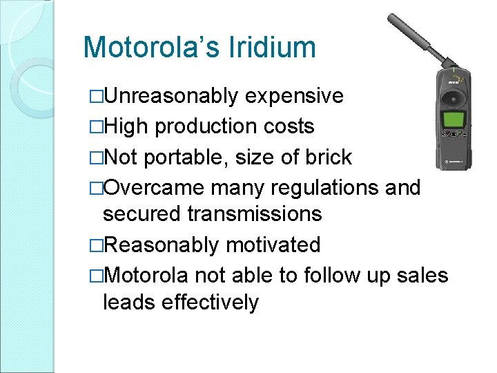 Motorola’s Iridium �Unreasonably expensive �High production costs �Not portable, size of brick �Overcame many