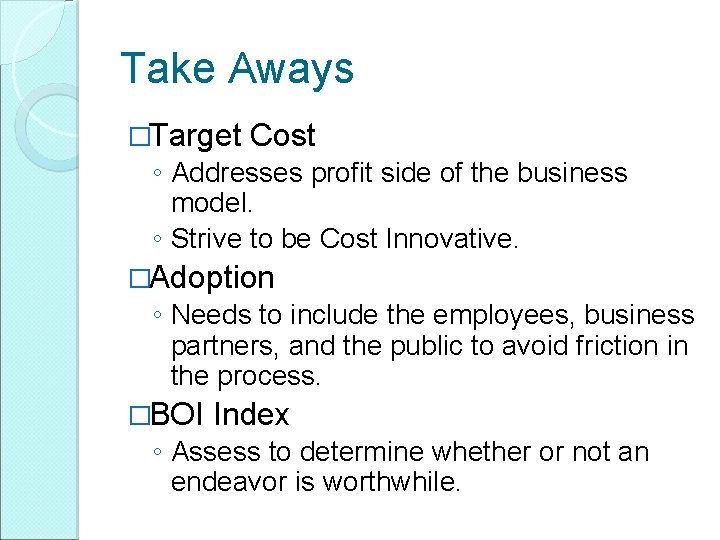 Take Aways �Target Cost ◦ Addresses profit side of the business model. ◦ Strive