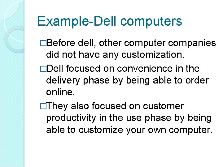 Example-Dell computers �Before dell, other computer companies did not have any customization. �Dell focused