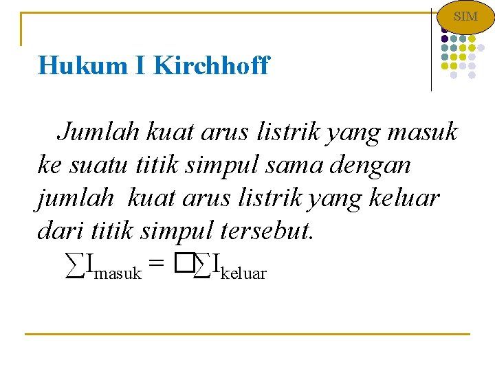 SIM Hukum I Kirchhoff Jumlah kuat arus listrik yang masuk ke suatu titik simpul
