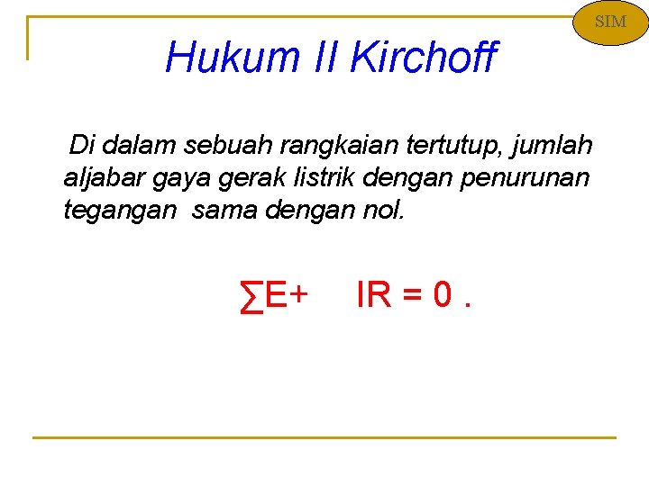 SIM Hukum II Kirchoff Di dalam sebuah rangkaian tertutup, jumlah aljabar gaya gerak listrik