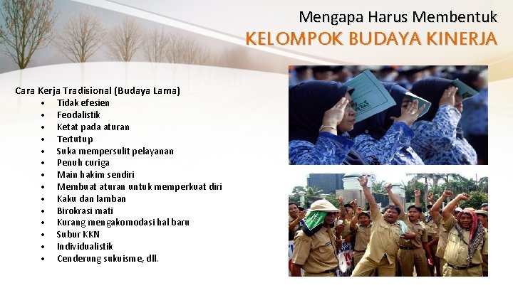 Mengapa Harus Membentuk KELOMPOK BUDAYA KINERJA Cara Kerja Tradisional (Budaya Lama) • Tidak efesien