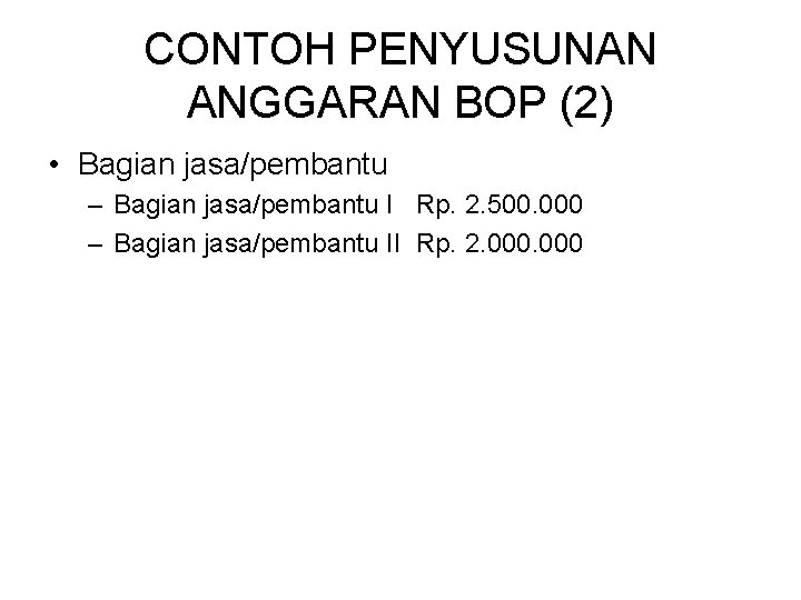 CONTOH PENYUSUNAN ANGGARAN BOP (2) • Bagian jasa/pembantu – Bagian jasa/pembantu I Rp. 2. CONTOH PENYUSUNAN ANGGARAN BOP (2) • Bagian jasa/pembantu – Bagian jasa/pembantu I Rp. 2.