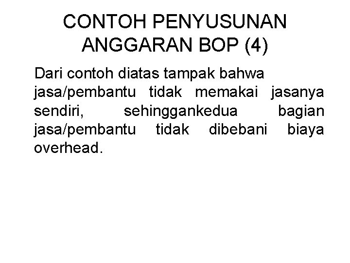 CONTOH PENYUSUNAN ANGGARAN BOP (4) Dari contoh diatas tampak bahwa jasa/pembantu tidak memakai jasanya CONTOH PENYUSUNAN ANGGARAN BOP (4) Dari contoh diatas tampak bahwa jasa/pembantu tidak memakai jasanya