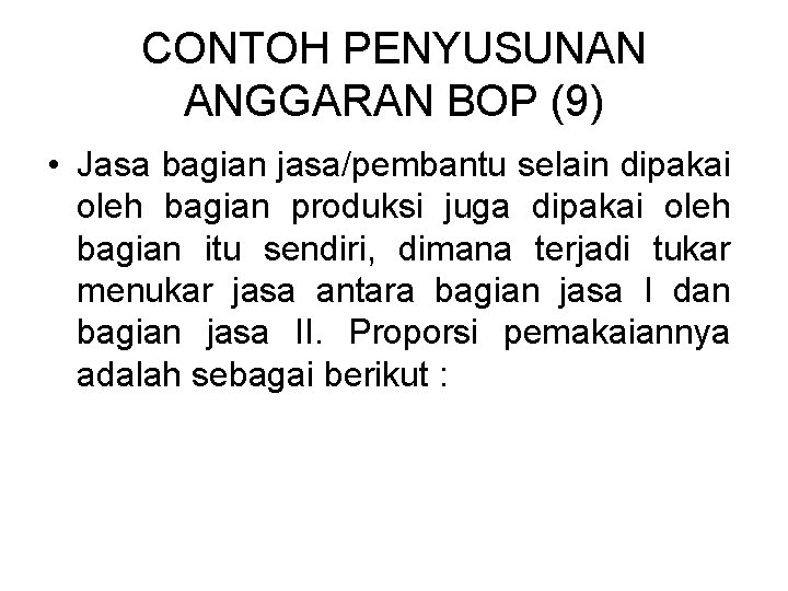 CONTOH PENYUSUNAN ANGGARAN BOP (9) • Jasa bagian jasa/pembantu selain dipakai oleh bagian produksi