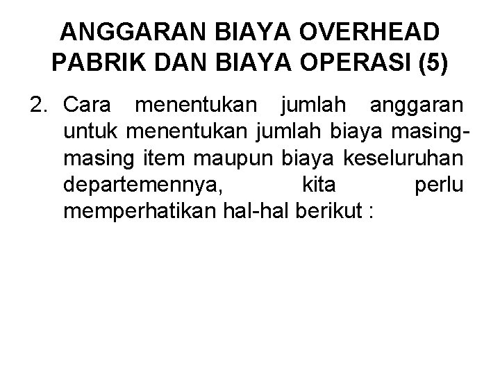 ANGGARAN BIAYA OVERHEAD PABRIK DAN BIAYA OPERASI (5) 2. Cara menentukan jumlah anggaran untuk ANGGARAN BIAYA OVERHEAD PABRIK DAN BIAYA OPERASI (5) 2. Cara menentukan jumlah anggaran untuk