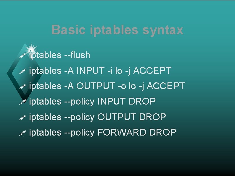 Basic iptables syntax ! iptables --flush ! iptables -A INPUT -i lo -j ACCEPT
