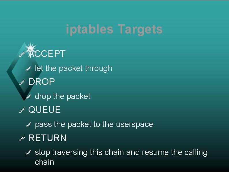 iptables Targets ! ACCEPT ! ! DROP ! ! drop the packet QUEUE !