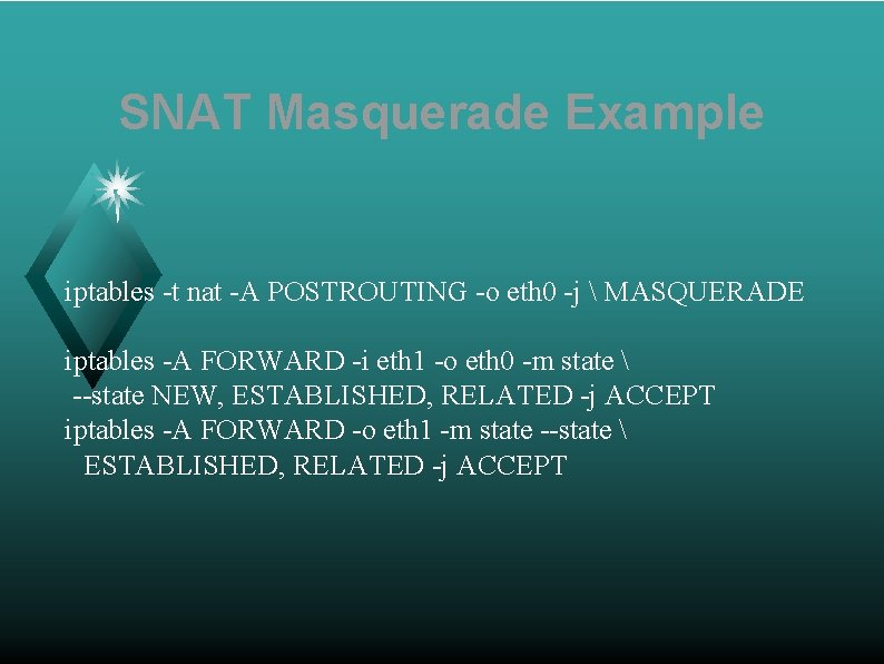 SNAT Masquerade Example iptables -t nat -A POSTROUTING -o eth 0 -j  MASQUERADE