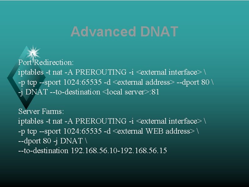 Advanced DNAT Port Redirection: iptables -t nat -A PREROUTING -i <external interface>  -p