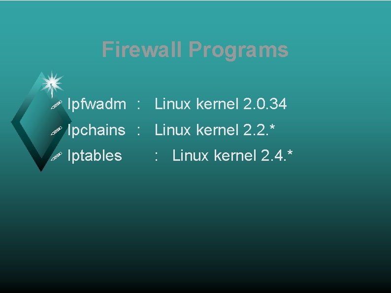 Firewall Programs ! Ipfwadm : Linux kernel 2. 0. 34 ! Ipchains : Linux