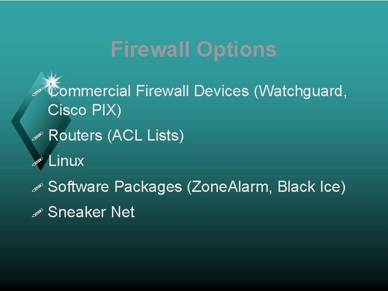 Firewall Options ! Commercial Firewall Devices (Watchguard, Cisco PIX) ! Routers (ACL Lists) !