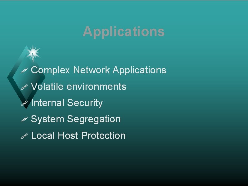 Applications ! Complex Network Applications ! Volatile environments ! Internal Security ! System Segregation